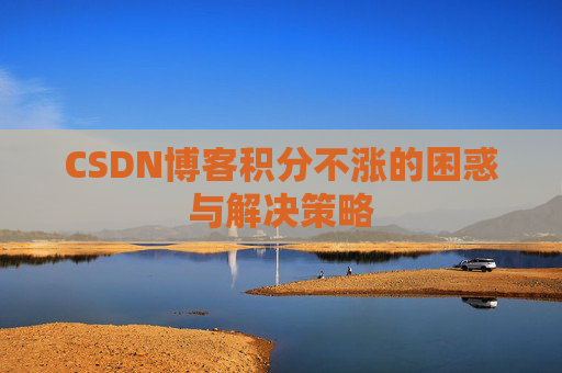 CSDN博客积分不涨的困惑与解决策略