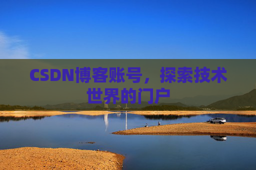 CSDN博客账号，探索技术世界的门户
